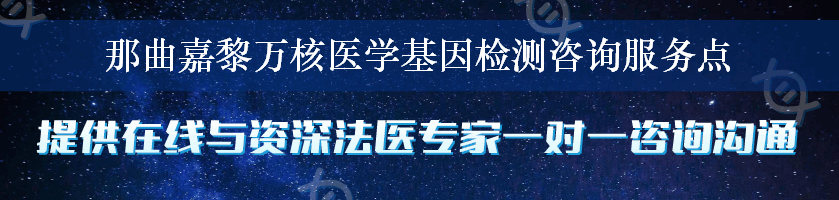 那曲嘉黎万核医学基因检测咨询服务点